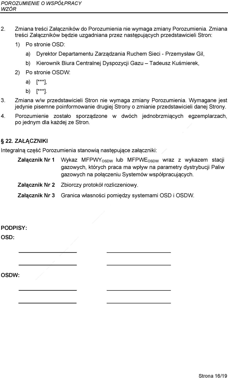 Centralnej Dyspozycji Gazu Tadeusz Kuśmierek, 2) Po stronie OSDW: a) [***], b) [***]. 3. Zmiana w/w przedstawicieli Stron nie wymaga zmiany Porozumienia.