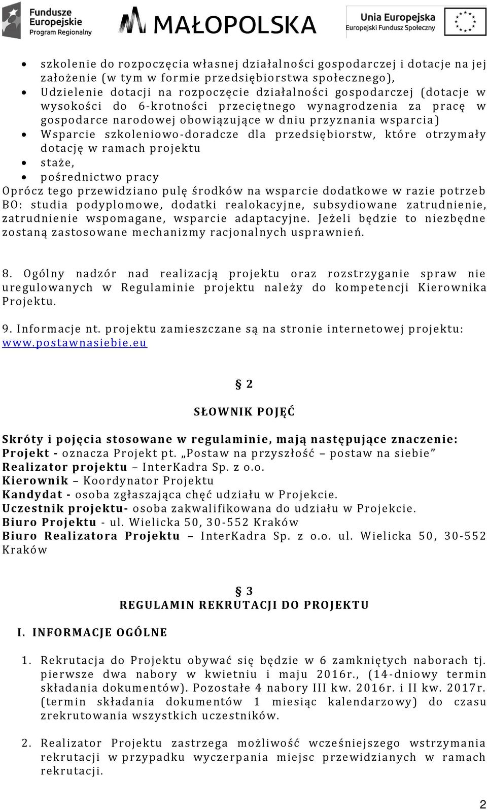 otrzymały dotację w ramach projektu staże, pośrednictwo pracy Oprócz tego przewidziano pulę środków na wsparcie dodatkowe w razie potrzeb BO: studia podyplomowe, dodatki realokacyjne, subsydiowane