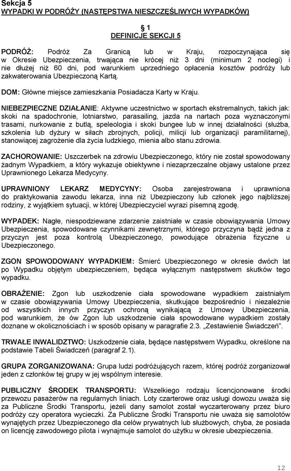 NIEBEZPIECZNE DZIAŁANIE: Aktywne uczestnictwo w sportach ekstremalnych, takich jak: skoki na spadochronie, lotniarstwo, parasailing, jazda na nartach poza wyznaczonymi trasami, nurkowanie z butlą,