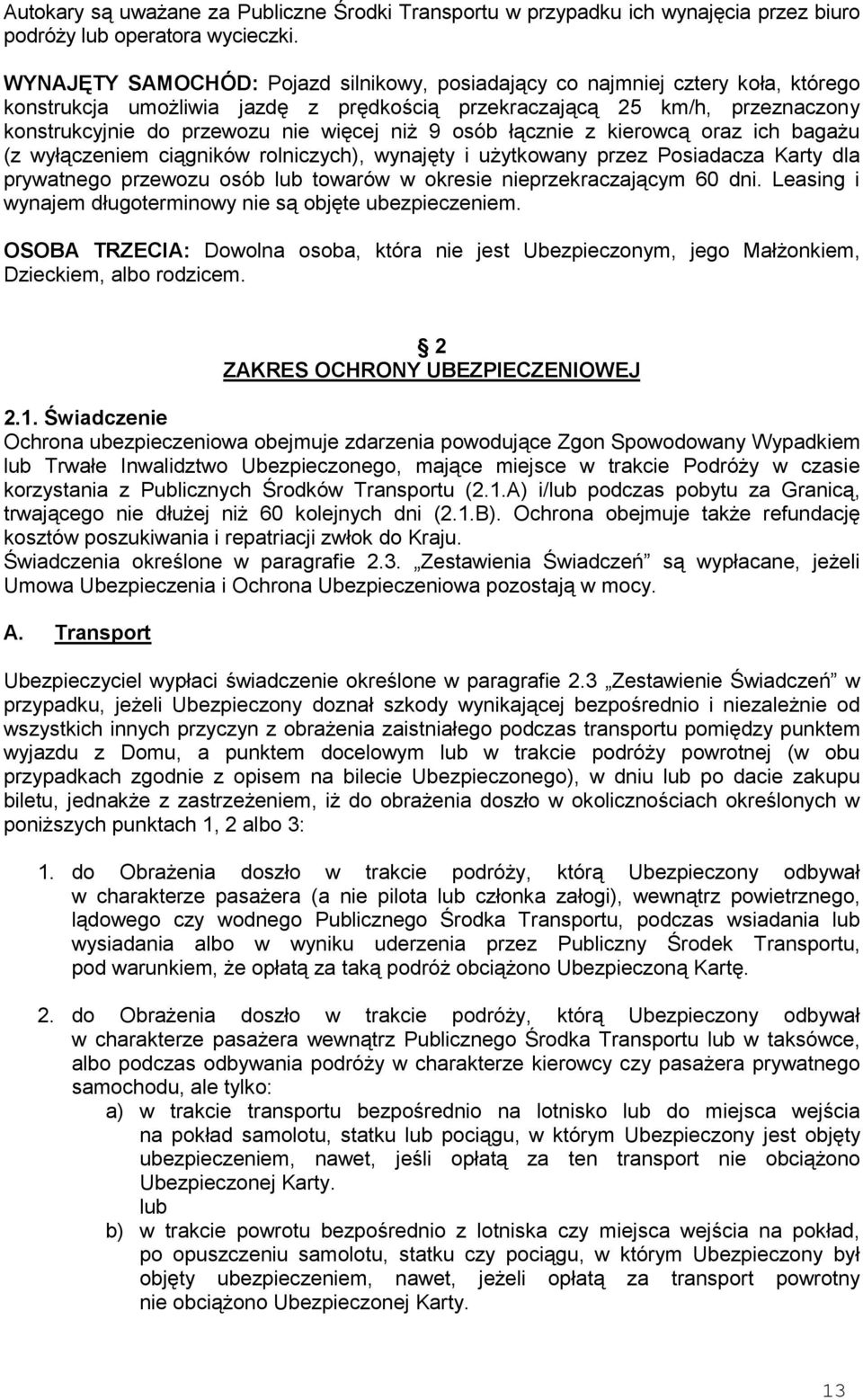 niż 9 osób łącznie z kierowcą oraz ich bagażu (z wyłączeniem ciągników rolniczych), wynajęty i użytkowany przez Posiadacza Karty dla prywatnego przewozu osób lub towarów w okresie nieprzekraczającym