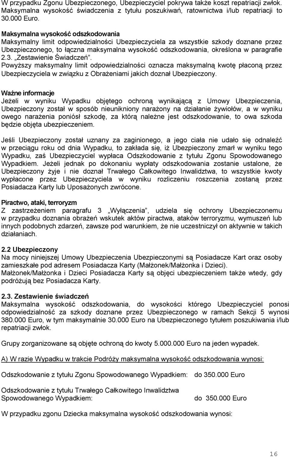 paragrafie 2.3. Zestawienie Świadczeń. Powyższy maksymalny limit odpowiedzialności oznacza maksymalną kwotę płaconą przez Ubezpieczyciela w związku z Obrażeniami jakich doznał Ubezpieczony.