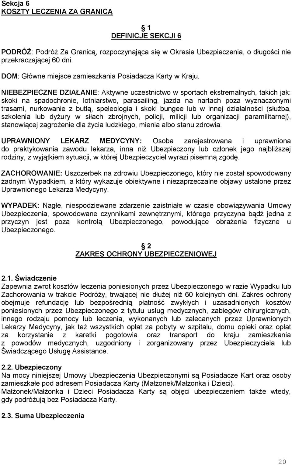 NIEBEZPIECZNE DZIAŁANIE: Aktywne uczestnictwo w sportach ekstremalnych, takich jak: skoki na spadochronie, lotniarstwo, parasailing, jazda na nartach poza wyznaczonymi trasami, nurkowanie z butlą,