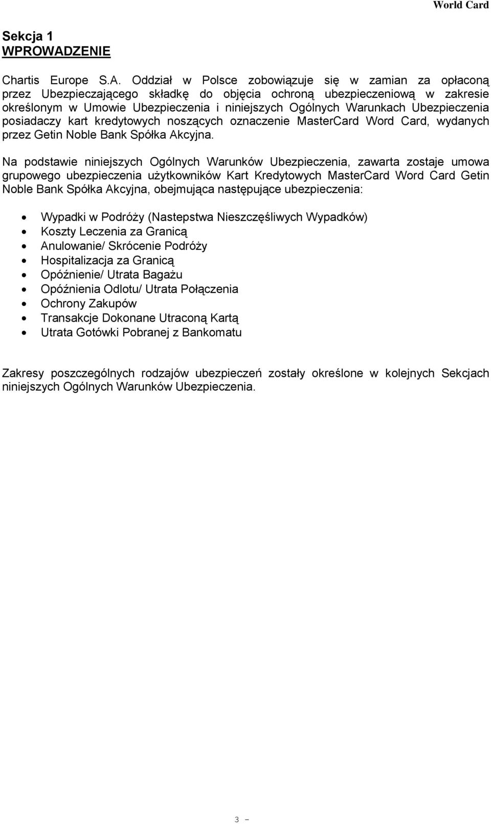 Oddział w Polsce zobowiązuje się w zamian za opłaconą przez Ubezpieczającego składkę do objęcia ochroną ubezpieczeniową w zakresie określonym w Umowie Ubezpieczenia i niniejszych Ogólnych Warunkach