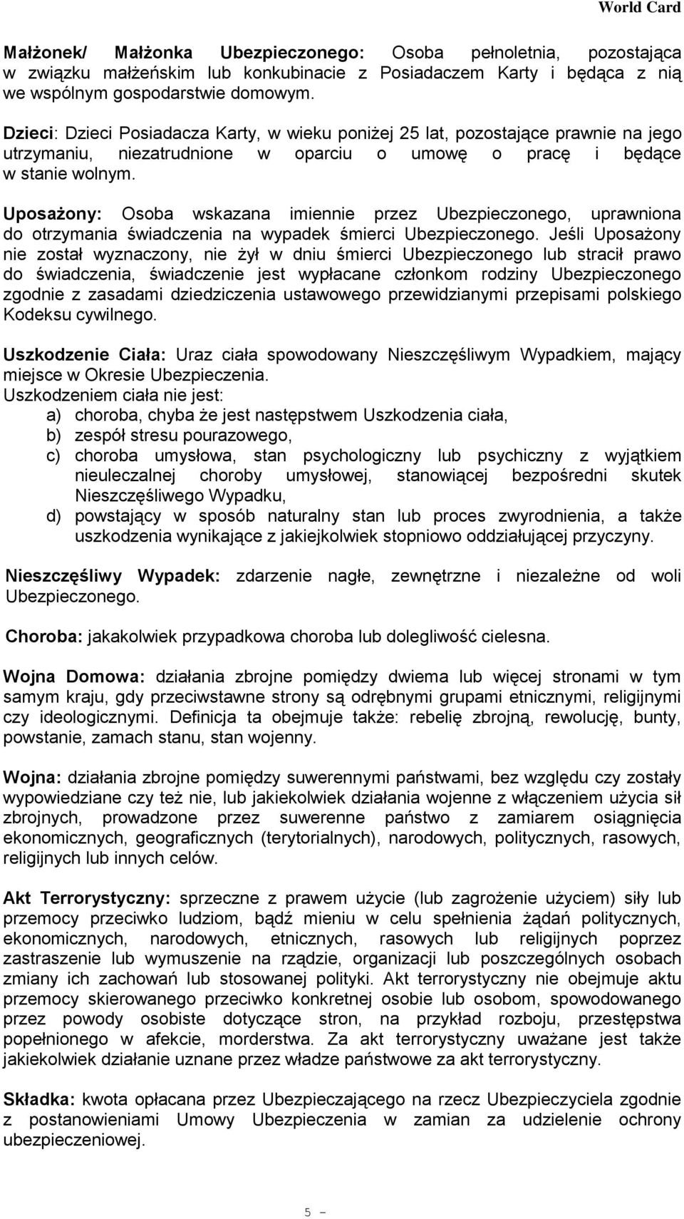 Uposażony: Osoba wskazana imiennie przez Ubezpieczonego, uprawniona do otrzymania świadczenia na wypadek śmierci Ubezpieczonego.