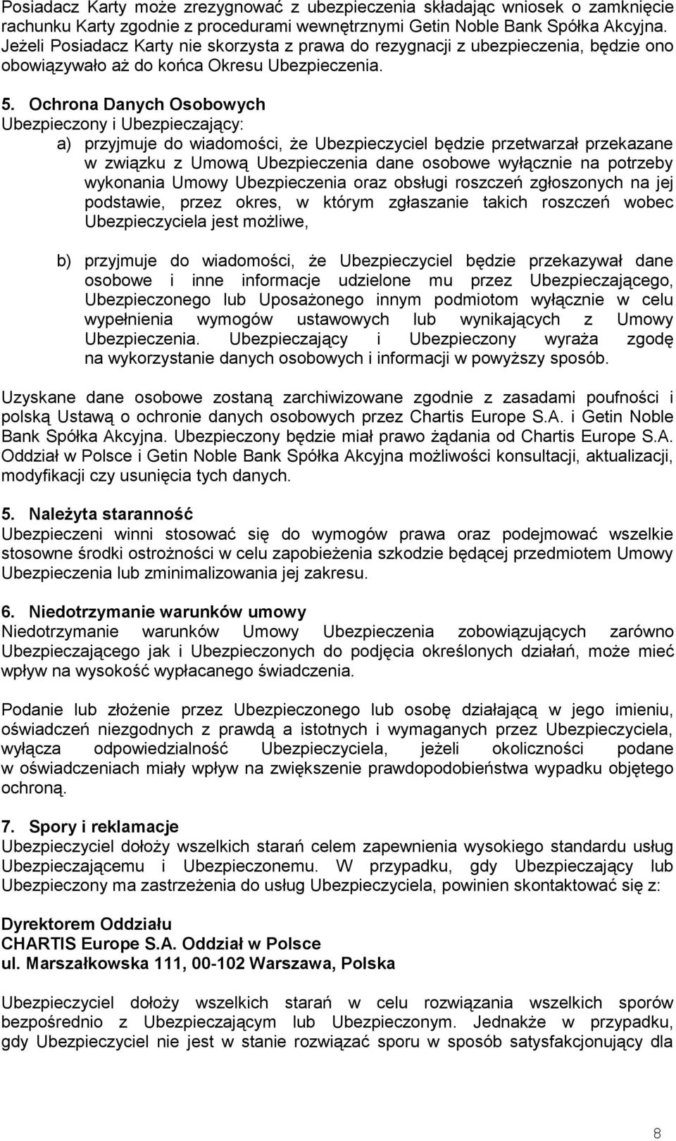 Ochrona Danych Osobowych Ubezpieczony i Ubezpieczający: a) przyjmuje do wiadomości, że Ubezpieczyciel będzie przetwarzał przekazane w związku z Umową Ubezpieczenia dane osobowe wyłącznie na potrzeby