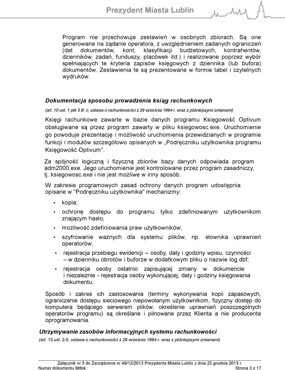 ) i realizowane poprzez wybór spełniających te kryteria zapisów księgowych z dziennika (lub bufora) dokumentów. Zestawienia te są prezentowane w formie tabel i czytelnych wydruków.