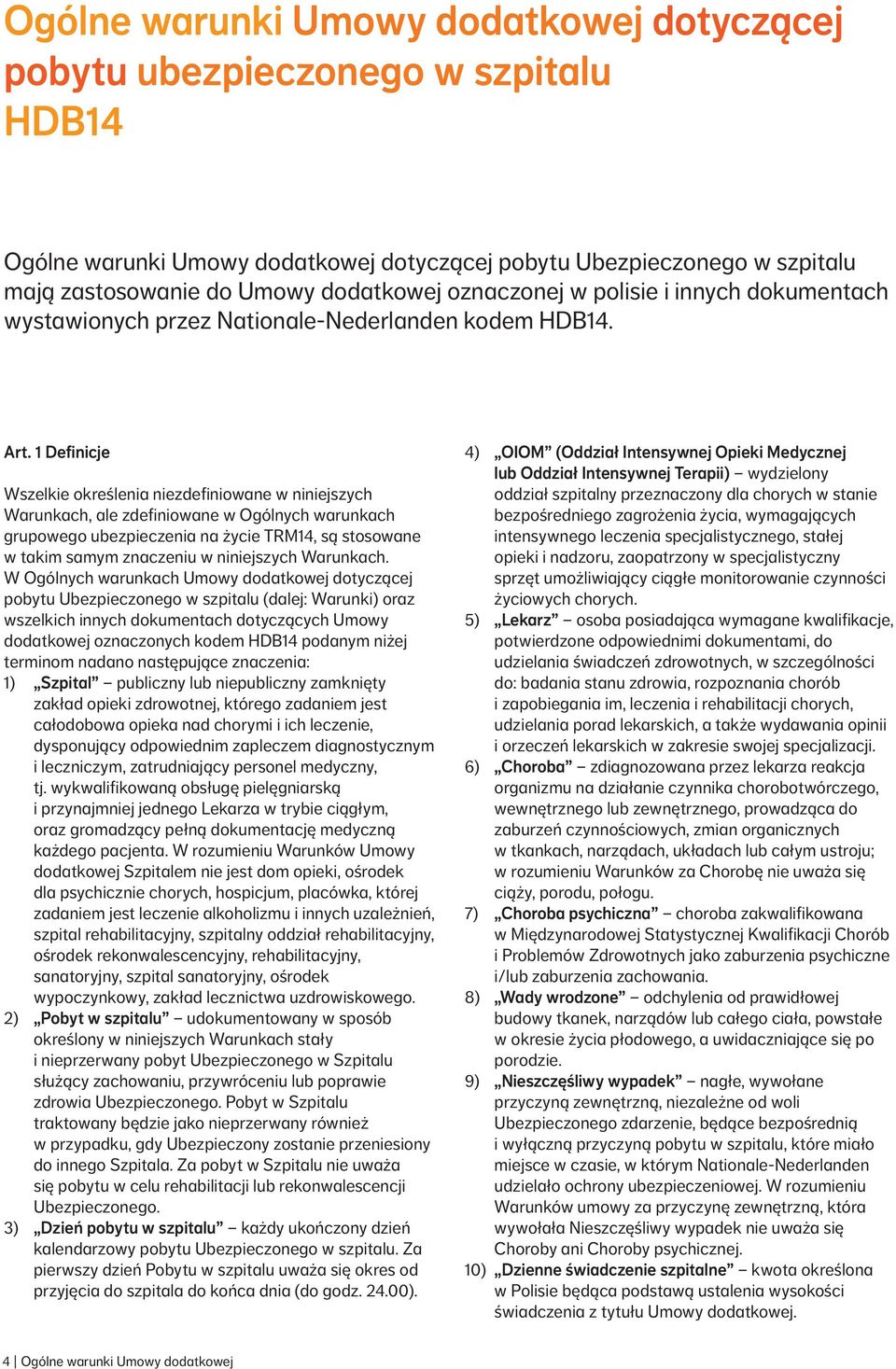 1 Definicje Wszelkie określenia niezdefiniowane w niniejszych Warunkach, ale zdefiniowane w Ogólnych warunkach grupowego ubezpieczenia na życie TRM14, są stosowane w takim samym znaczeniu w