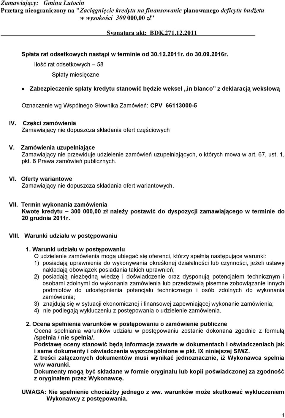 Części zamówienia Zamawiający nie dopuszcza składania ofert częściowych V. Zamówienia uzupełniające Zamawiający nie przewiduje udzielenie zamówień uzupełniających, o których mowa w art. 67, ust.