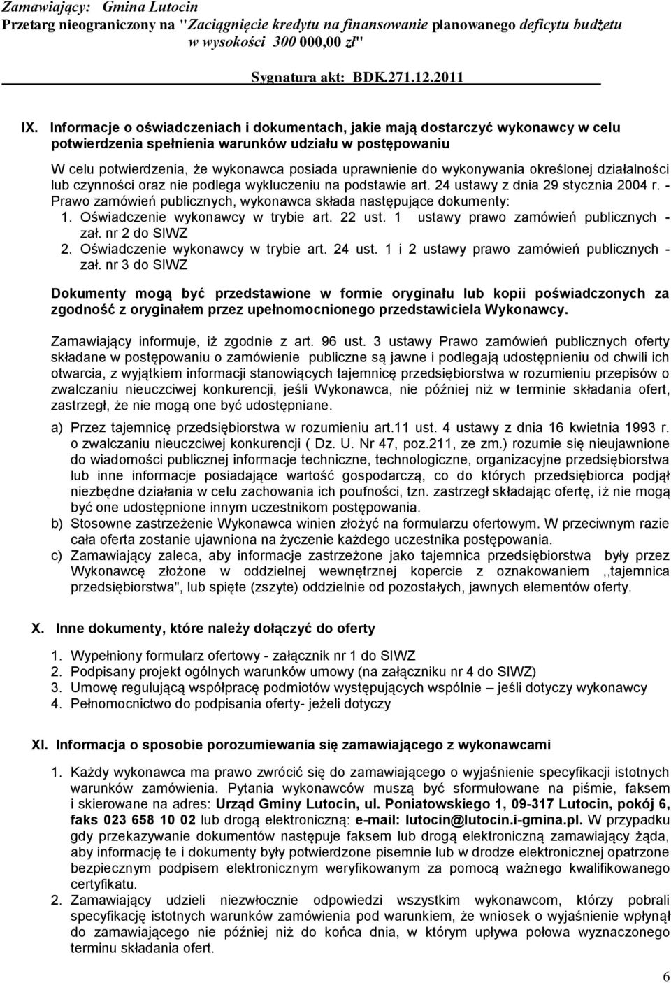 - Prawo zamówień publicznych, wykonawca składa następujące dokumenty: 1. Oświadczenie wykonawcy w trybie art. 22 ust. 1 ustawy prawo zamówień publicznych - zał. nr 2 do SIWZ 2.