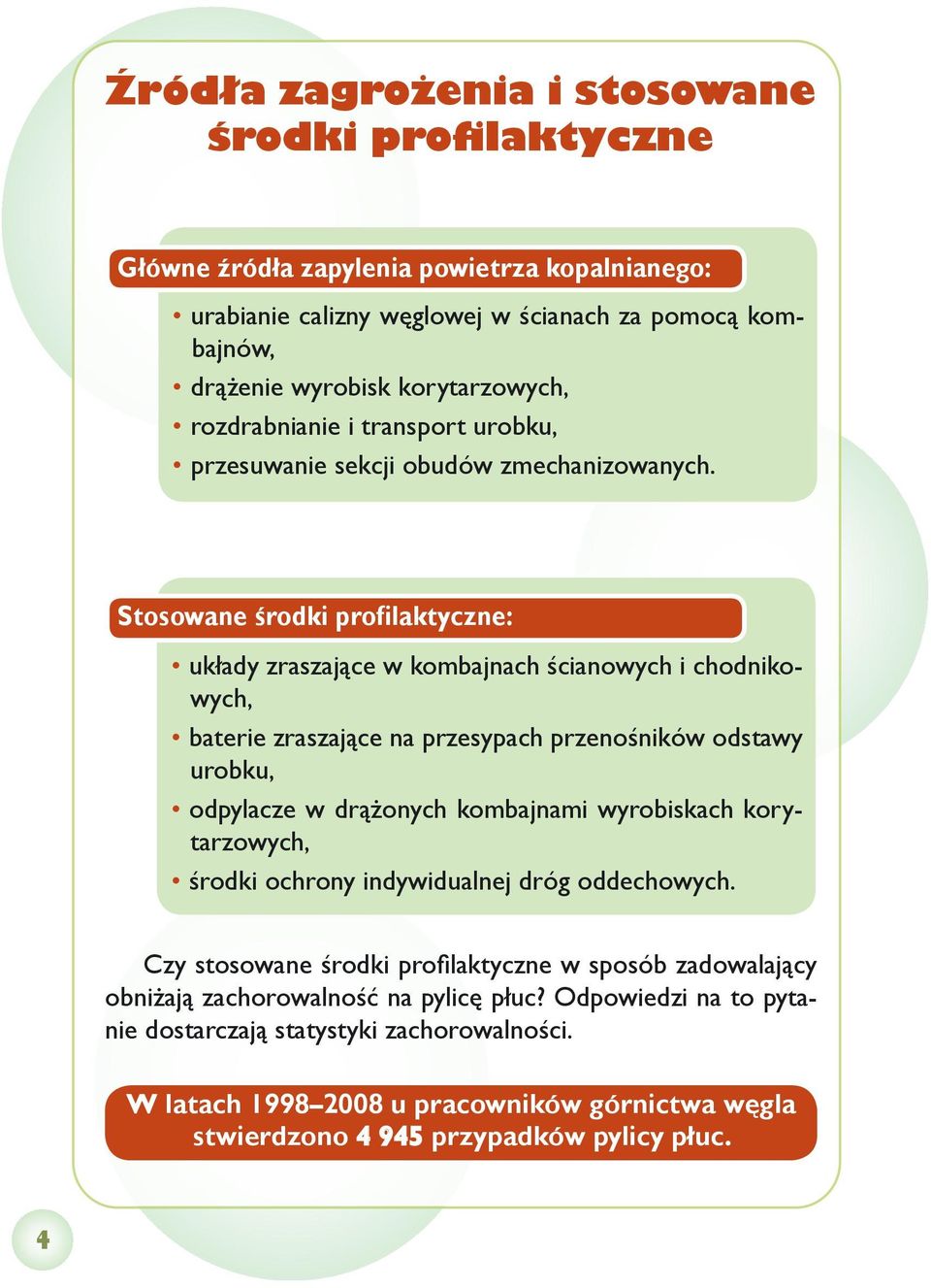 Stosowane środki profilaktyczne: układy zraszające w kombajnach ścianowych i chodnikowych, baterie zraszające na przesypach przenośników odstawy urobku, odpylacze w drążonych kombajnami