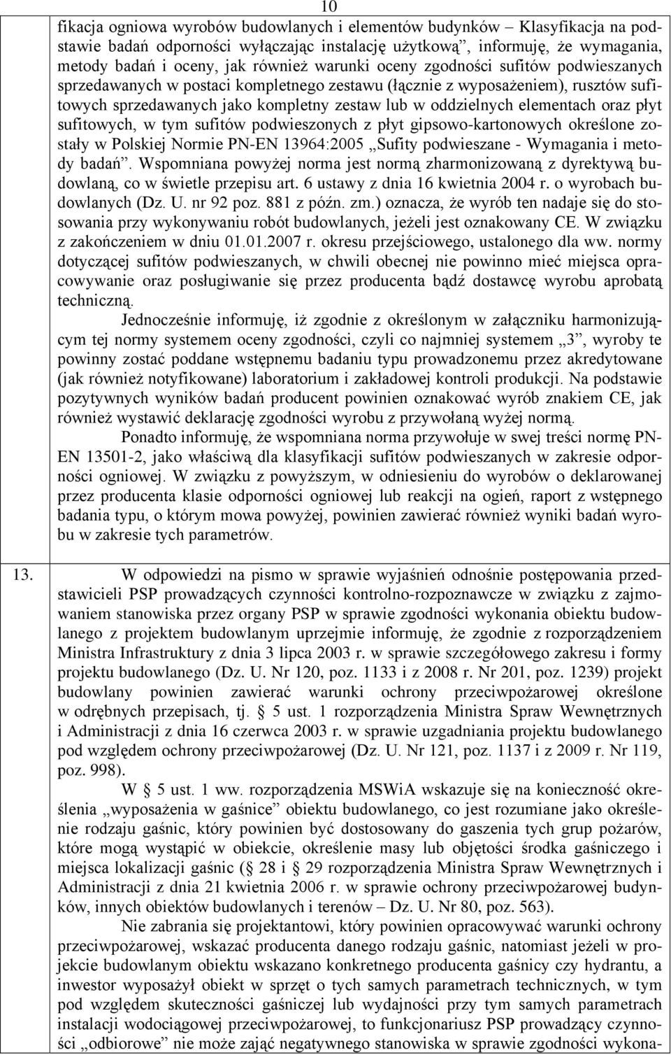 oraz płyt sufitowych, w tym sufitów podwieszonych z płyt gipsowo-kartonowych określone zostały w Polskiej Normie PN-EN 13964:2005 Sufity podwieszane - Wymagania i metody badań.