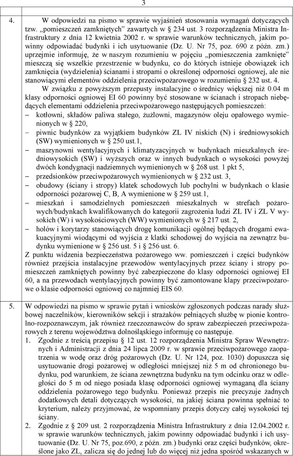 ) uprzejmie informuję, że w naszym rozumieniu w pojęciu pomieszczenia zamknięte mieszczą się wszelkie przestrzenie w budynku, co do których istnieje obowiązek ich zamknięcia (wydzielenia) ścianami i