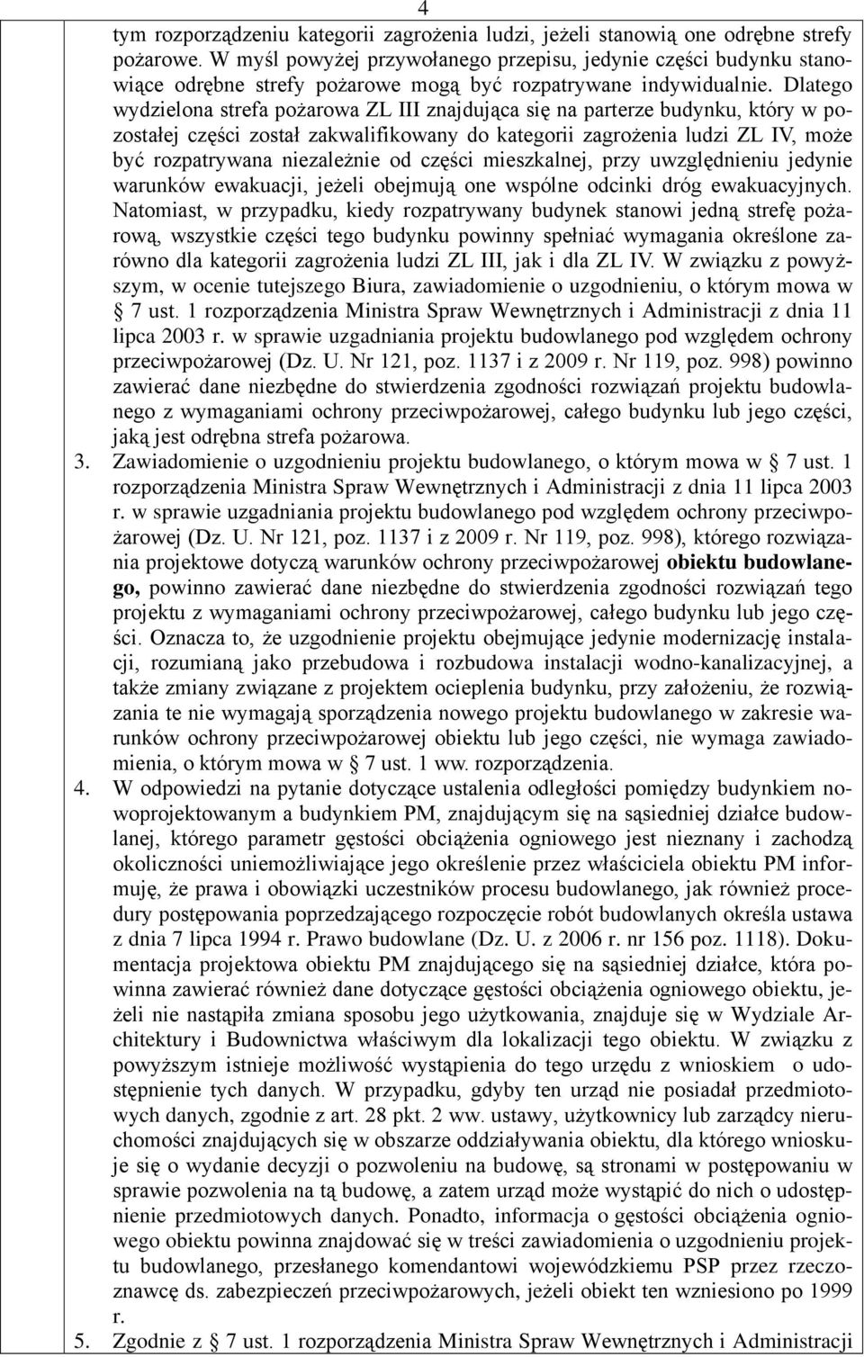 Dlatego wydzielona strefa pożarowa ZL III znajdująca się na parterze budynku, który w pozostałej części został zakwalifikowany do kategorii zagrożenia ludzi ZL IV, może być rozpatrywana niezależnie