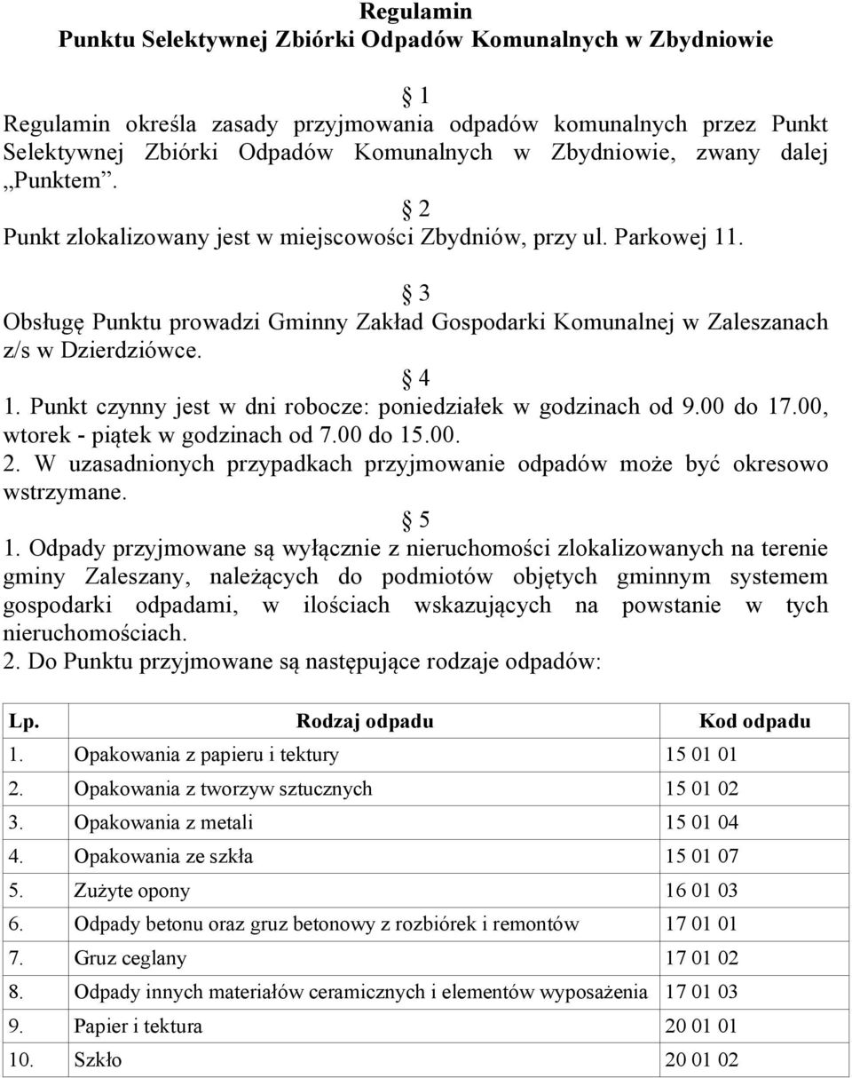 Punkt czynny jest w dni robocze: poniedziałek w godzinach od 9.00 do 17.00, wtorek - piątek w godzinach od 7.00 do 15.00. 2.