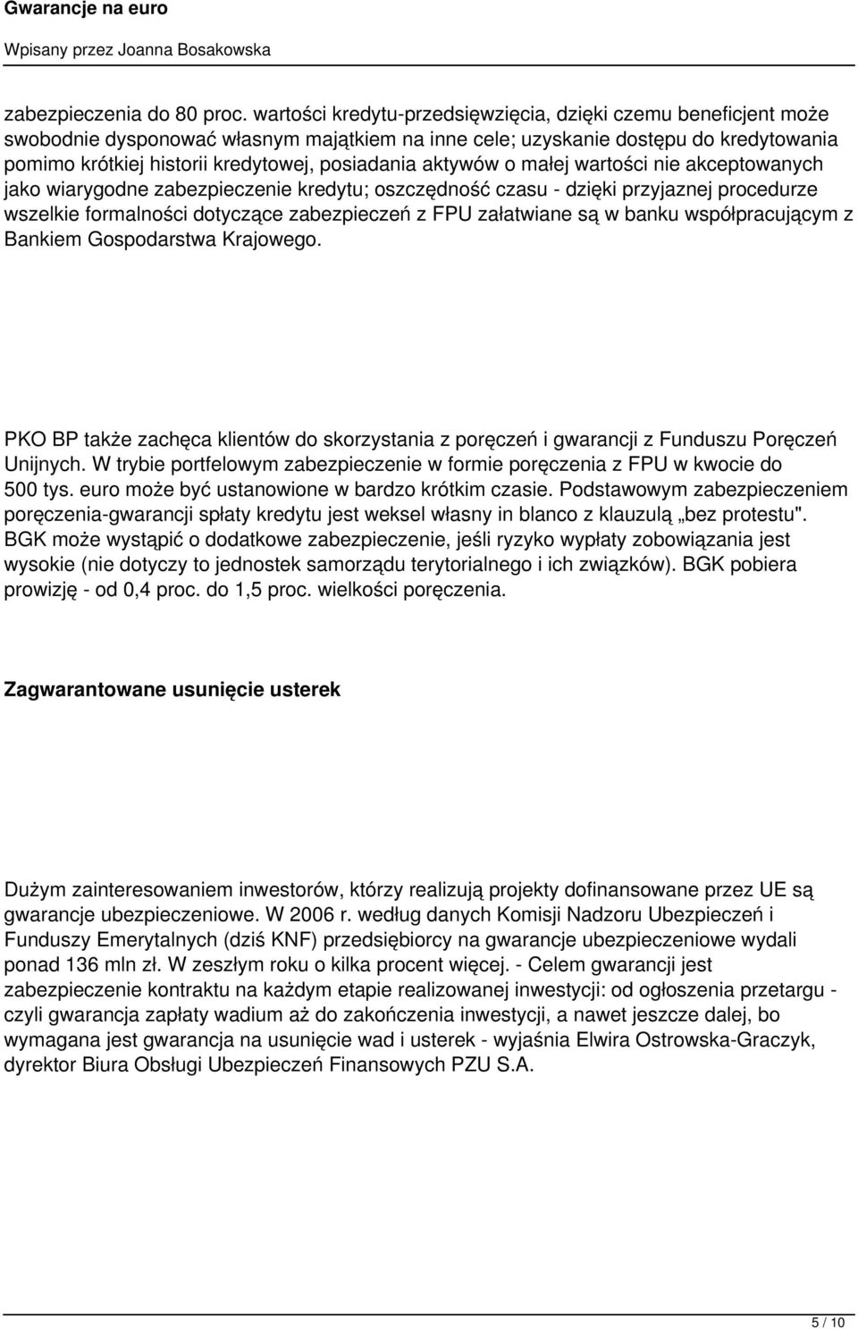 aktywów o małej wartości nie akceptowanych jako wiarygodne zabezpieczenie kredytu; oszczędność czasu - dzięki przyjaznej procedurze wszelkie formalności dotyczące zabezpieczeń z FPU załatwiane są w