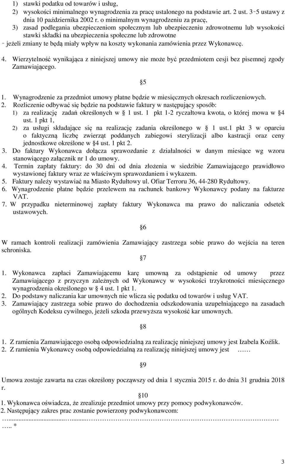 będą miały wpływ na koszty wykonania zamówienia przez Wykonawcę. 4. Wierzytelność wynikająca z niniejszej umowy nie może być przedmiotem cesji bez pisemnej zgody Zamawiającego. 5 1.