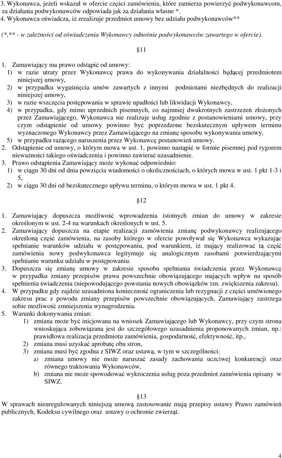 Zamawiający ma prawo odstąpić od umowy: 1) w razie utraty przez Wykonawcę prawa do wykonywania działalności będącej przedmiotem niniejszej umowy, 2) w przypadku wygaśnięcia umów zawartych z innymi