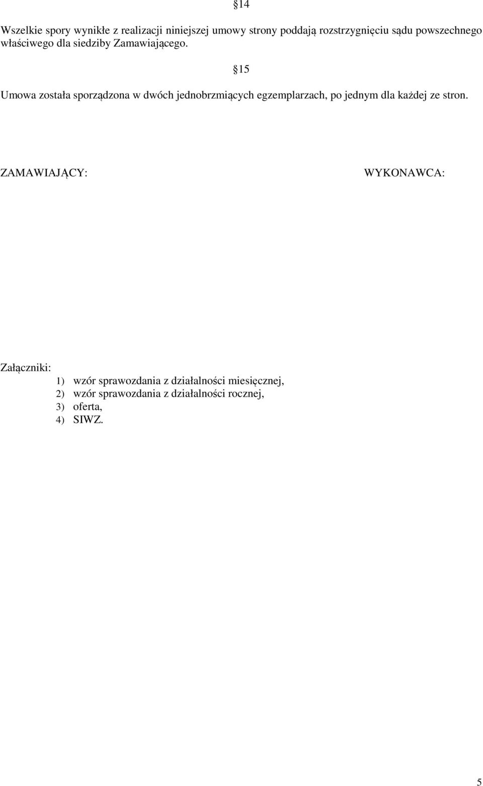 15 Umowa została sporządzona w dwóch jednobrzmiących egzemplarzach, po jednym dla każdej ze stron.