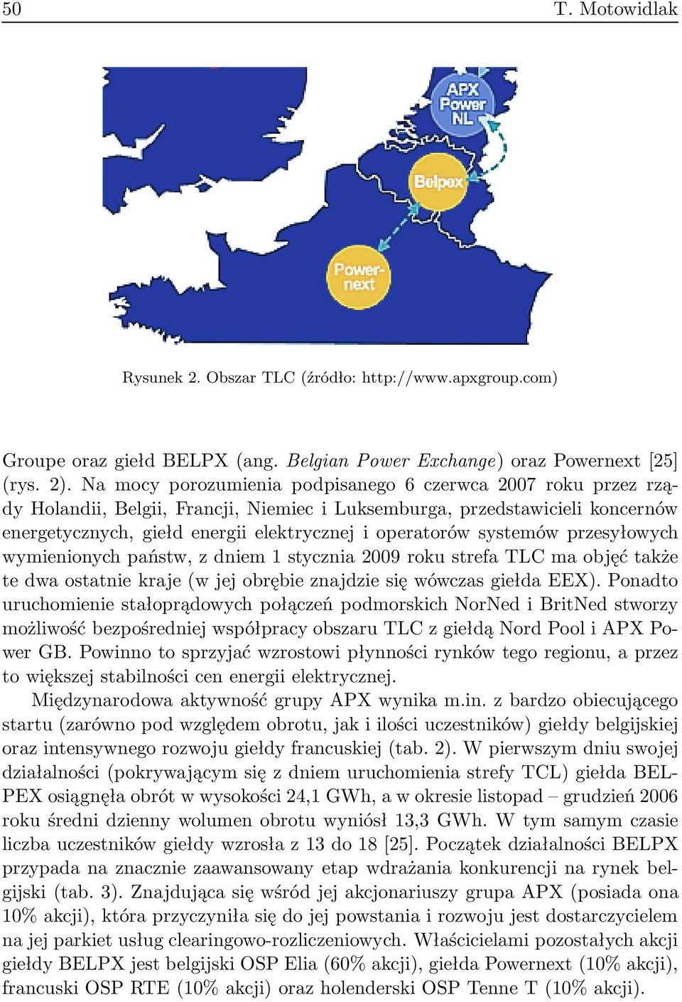 systemów przesyłowych wymienionych państw, z dniem 1 stycznia 2009 roku strefa TLC ma objęć także te dwa ostatnie kraje (w jej obrębie znajdzie się wówczas giełda EEX).