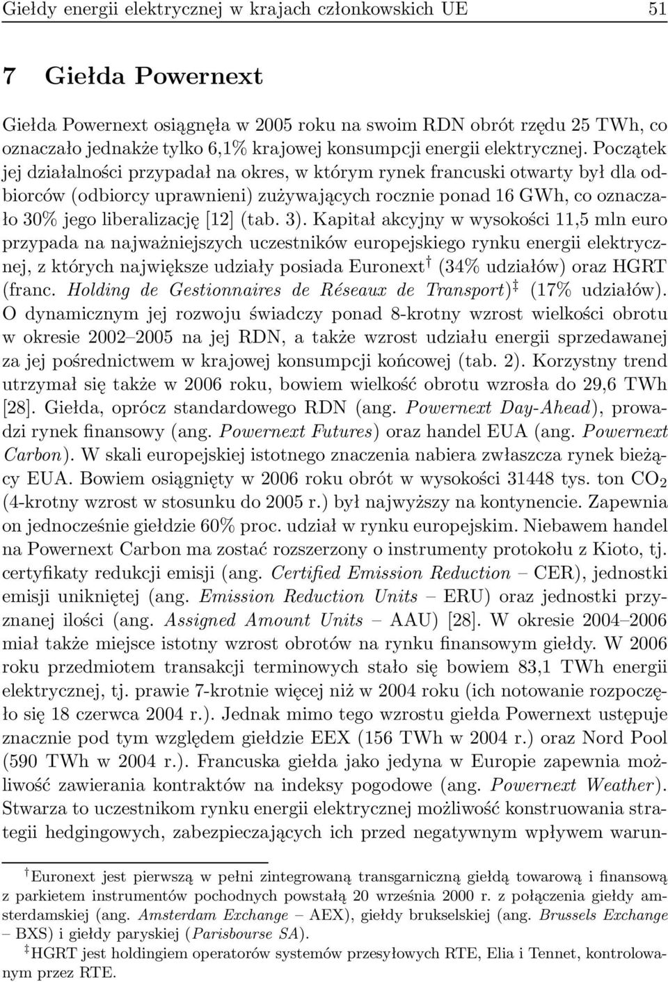 Początek jej działalności przypadał na okres, w którym rynek francuski otwarty był dla odbiorców (odbiorcy uprawnieni) zużywających rocznie ponad 16 GWh, co oznaczało 30% jego liberalizację [12] (tab.