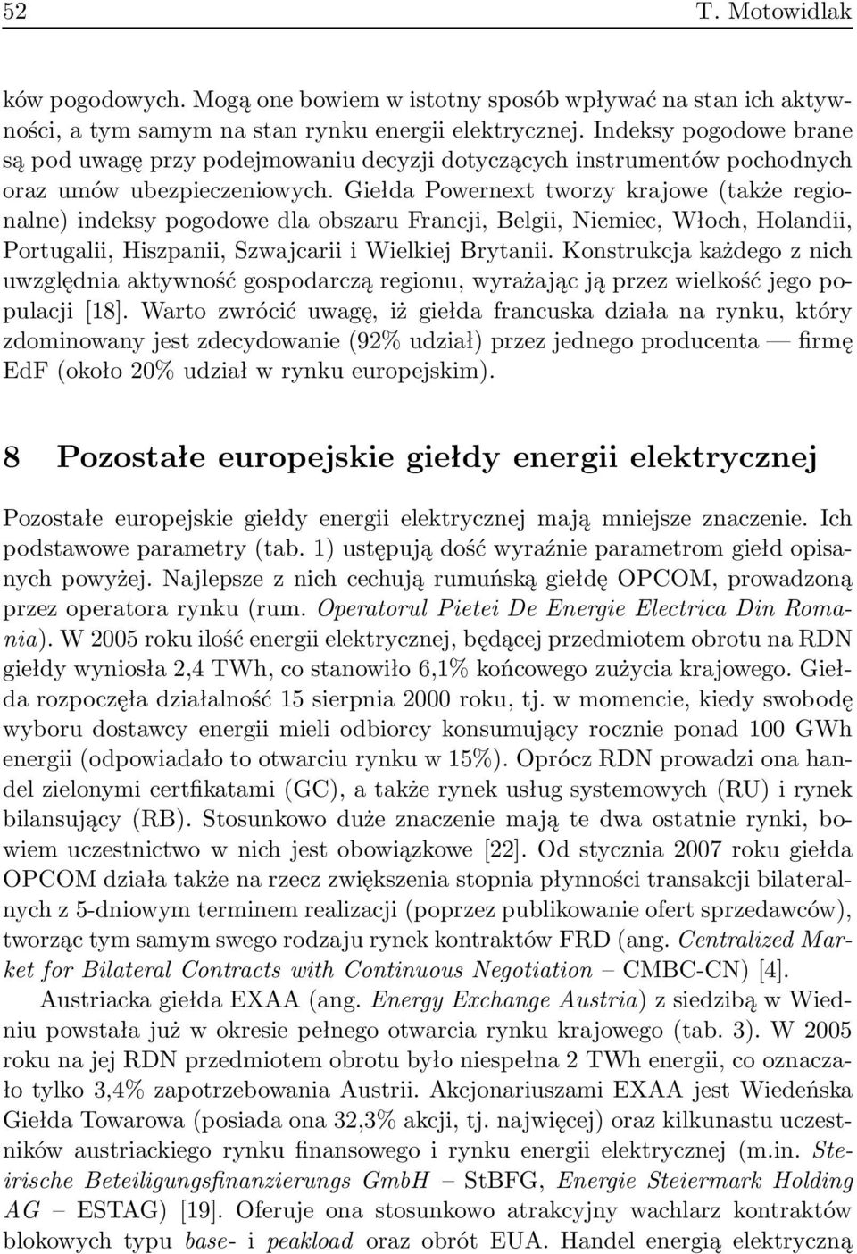 Giełda Powernext tworzy krajowe (także regionalne) indeksy pogodowe dla obszaru Francji, Belgii, Niemiec, Włoch, Holandii, Portugalii, Hiszpanii, Szwajcarii i Wielkiej Brytanii.