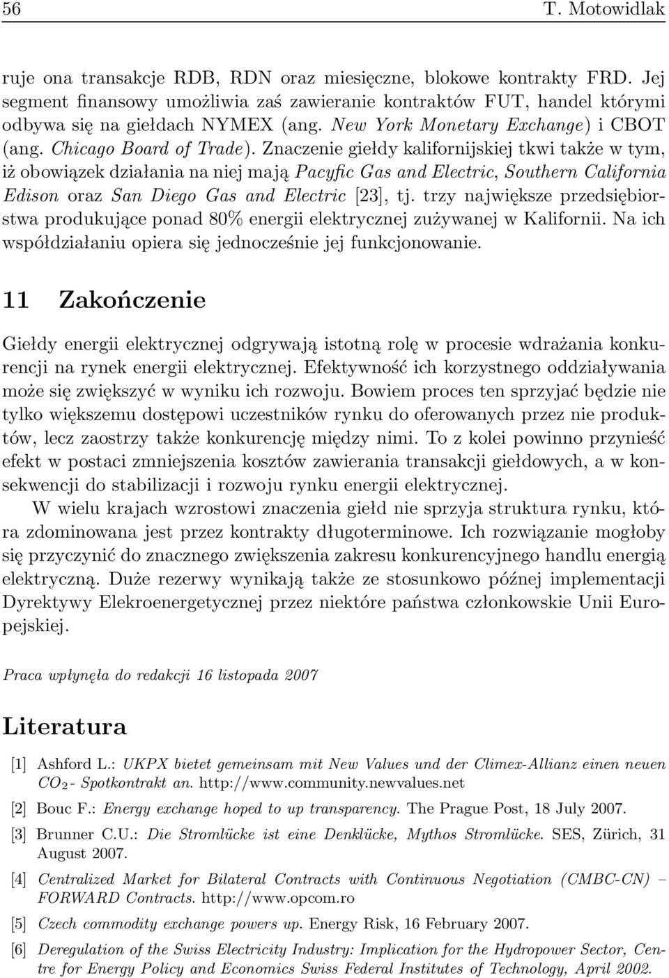 Znaczenie giełdy kalifornijskiej tkwi także w tym, iż obowiązek działania na niej mają Pacyfic Gas and Electric, Southern California Edison oraz San Diego Gas and Electric [23], tj.