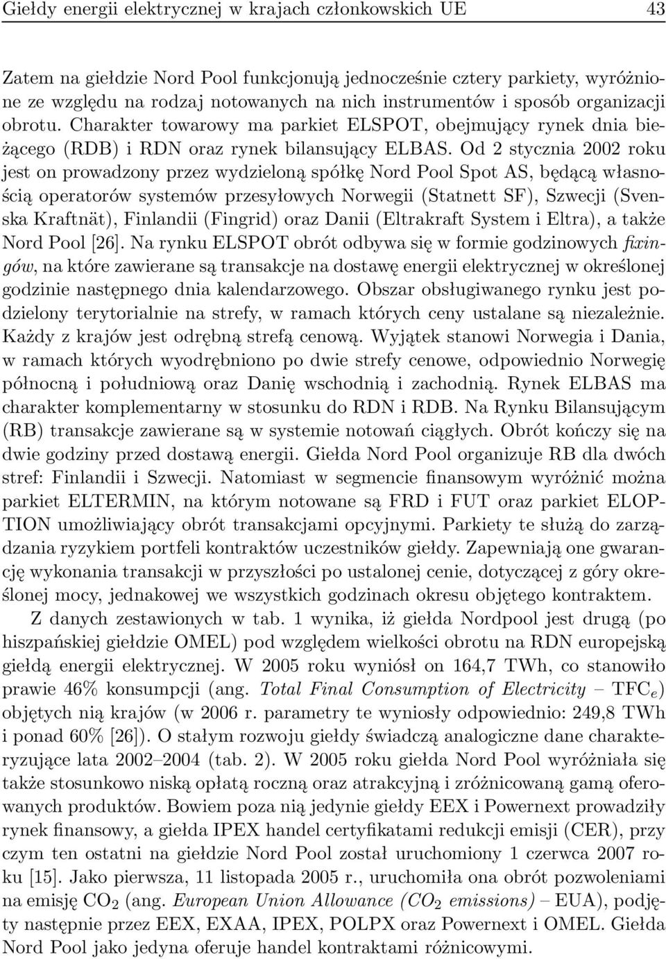 Od 2 stycznia 2002 roku jest on prowadzony przez wydzieloną spółkę Nord Pool Spot AS, będącą własnością operatorów systemów przesyłowych Norwegii (Statnett SF), Szwecji (Svenska Kraftnät), Finlandii