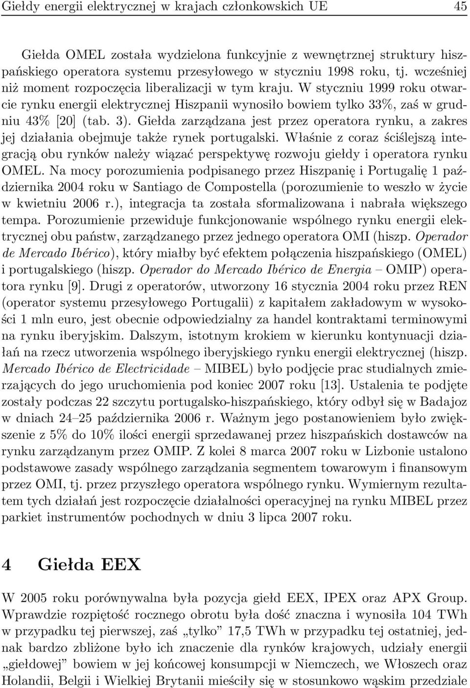 Giełda zarządzana jest przez operatora rynku, a zakres jej działania obejmuje także rynek portugalski.