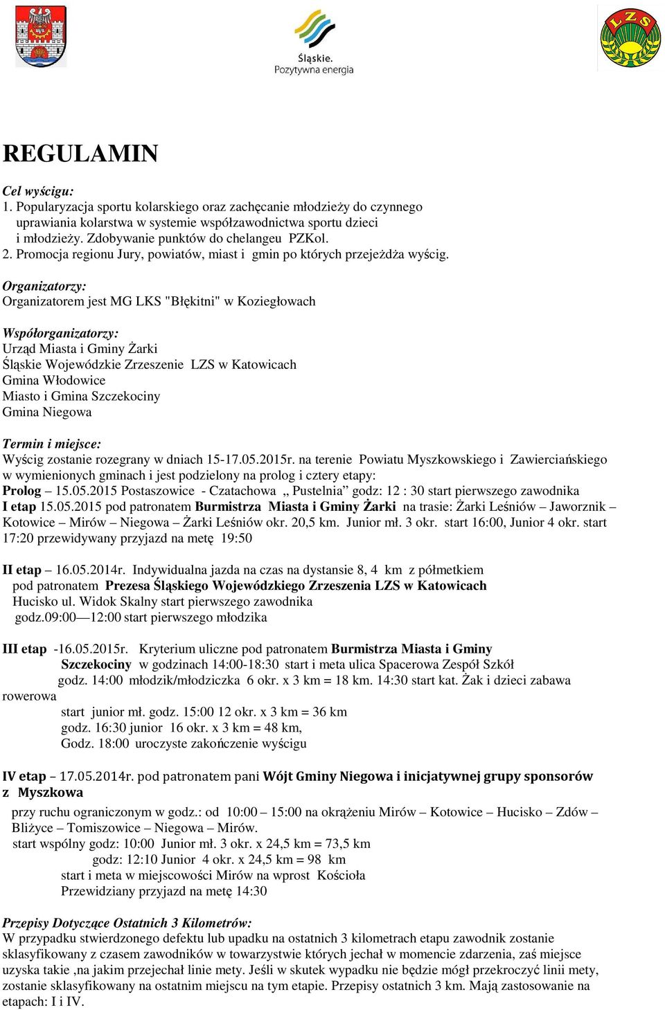 Organizatorzy: Organizatorem jest MG LKS "Błękitni" w Koziegłowach Współorganizatorzy: Urząd Miasta i Gminy Żarki Śląskie Wojewódzkie Zrzeszenie LZS w Katowicach Gmina Włodowice Miasto i Gmina