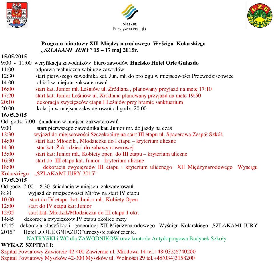 do prologu w miejscowości Przewodziszowice 14:00 obiad w miejscu zakwaterowań 16:00 start kat. Junior mł. Leśniów ul. Źródlana, planowany przyjazd na metę 17:10 17:20 start kat. Junior Leśniów ul.