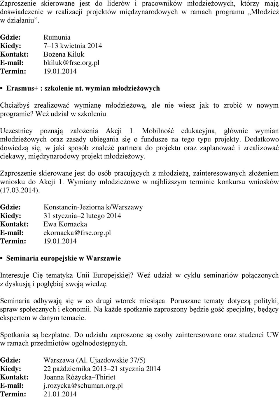 wymian młodzieżowych Chciałbyś zrealizować wymianę młodzieżową, ale nie wiesz jak to zrobić w nowym programie? Weź udział w szkoleniu. Uczestnicy poznają założenia Akcji 1.