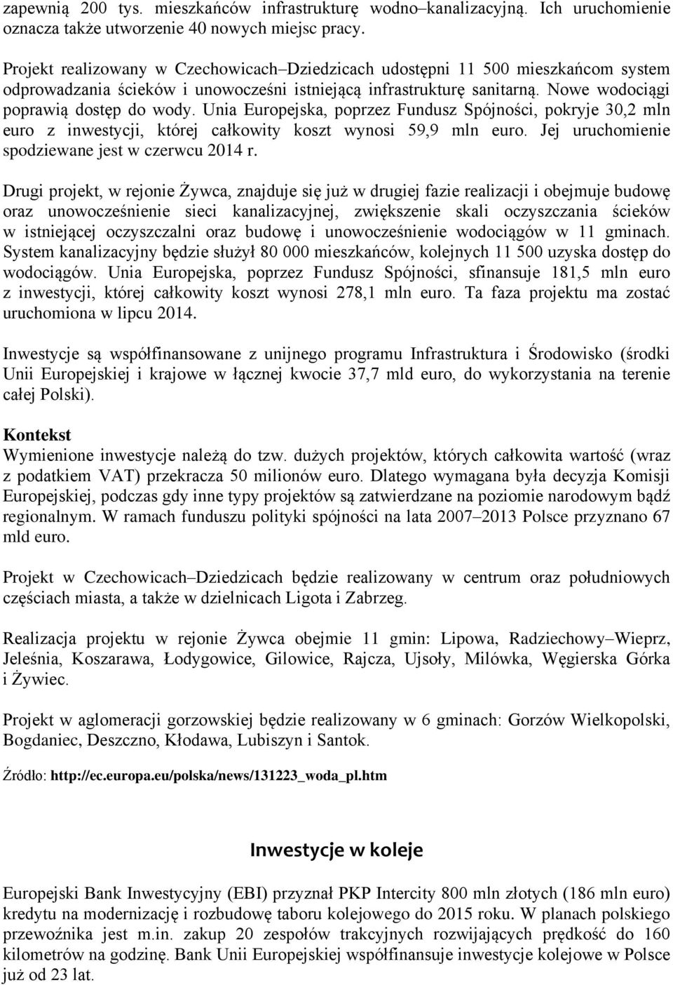 Unia Europejska, poprzez Fundusz Spójności, pokryje 30,2 mln euro z inwestycji, której całkowity koszt wynosi 59,9 mln euro. Jej uruchomienie spodziewane jest w czerwcu 2014 r.