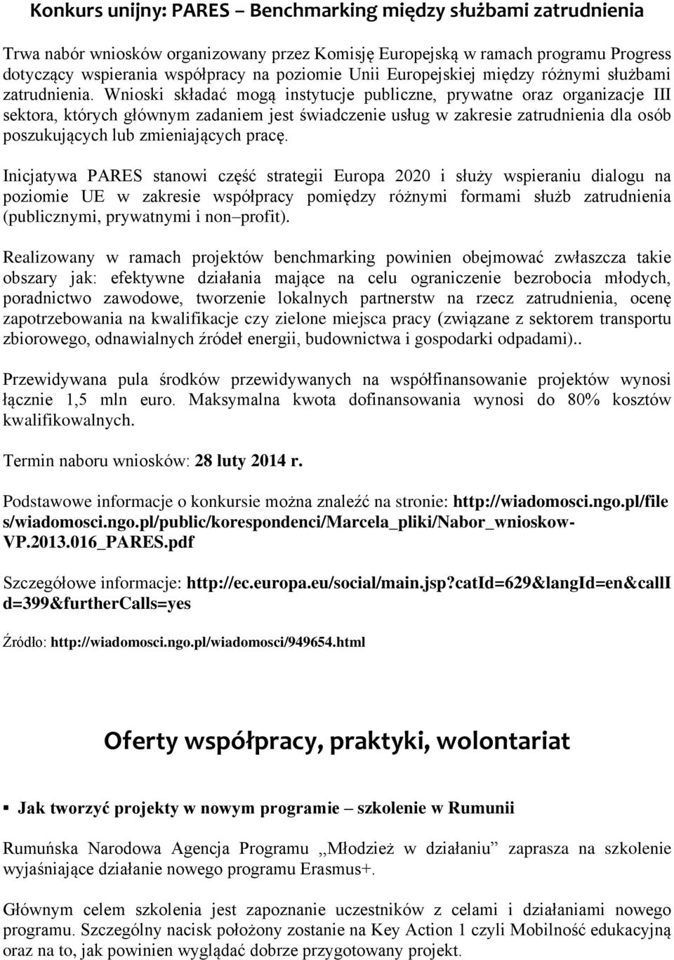 Wnioski składać mogą instytucje publiczne, prywatne oraz organizacje III sektora, których głównym zadaniem jest świadczenie usług w zakresie zatrudnienia dla osób poszukujących lub zmieniających