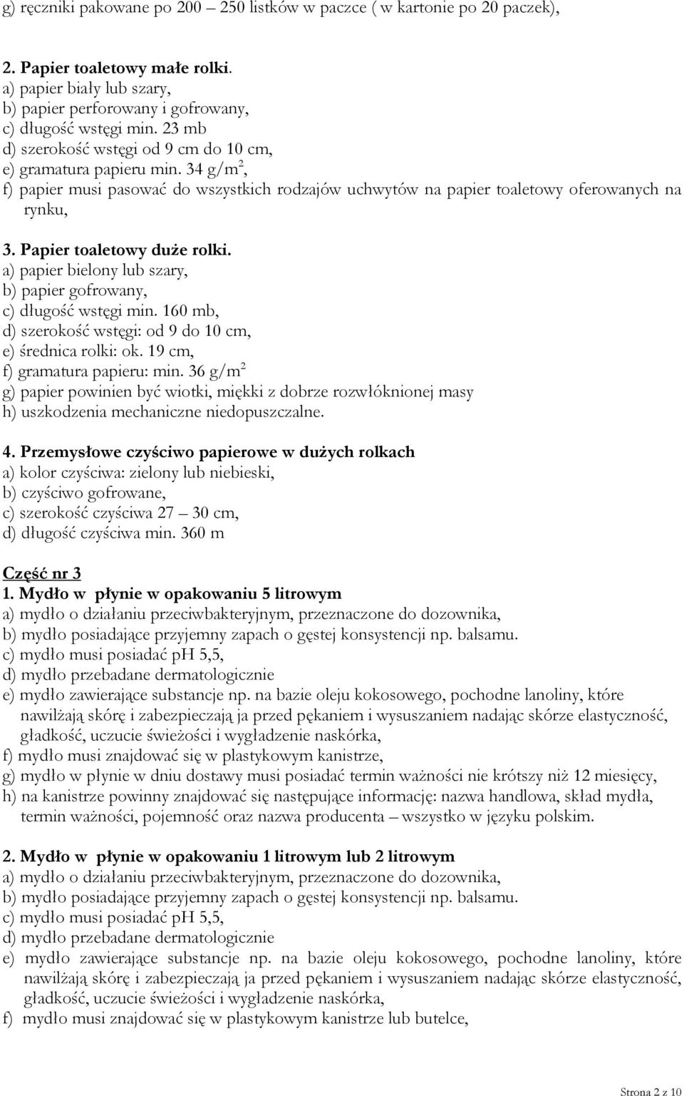 Papier toaletowy duże rolki. a) papier bielony lub szary, b) papier gofrowany, c) długość wstęgi min. 160 mb, d) szerokość wstęgi: od 9 do 10 cm, e) średnica rolki: ok.