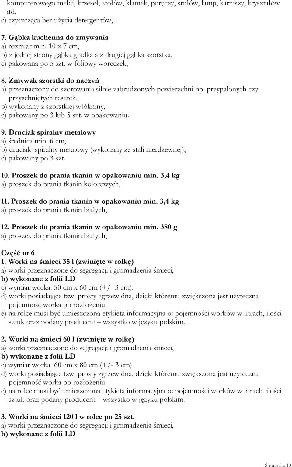 Zmywak szorstki do naczyń a) przeznaczony do szorowania silnie zabrudzonych powierzchni np. przypalonych czy przyschniętych resztek, b) wykonany z szorstkiej włókniny, c) pakowany po 3 lub 5 szt.