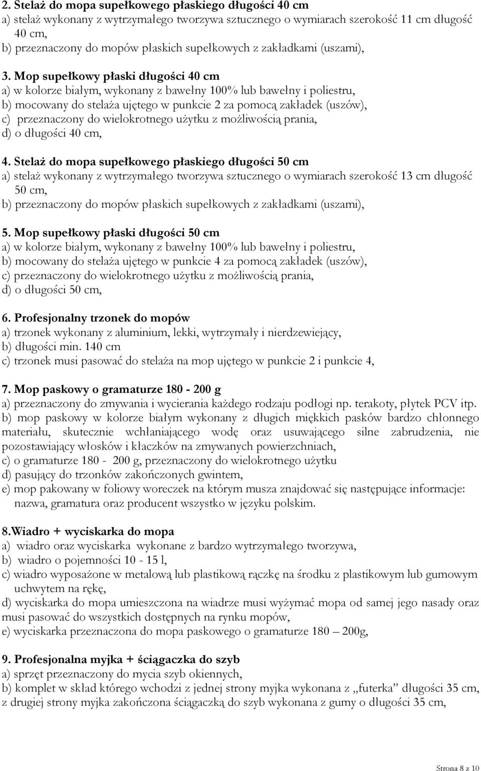 Mop supełkowy płaski długości 40 cm a) w kolorze białym, wykonany z bawełny 100% lub bawełny i poliestru, b) mocowany do stelaża ujętego w punkcie 2 za pomocą zakładek (uszów), c) przeznaczony do