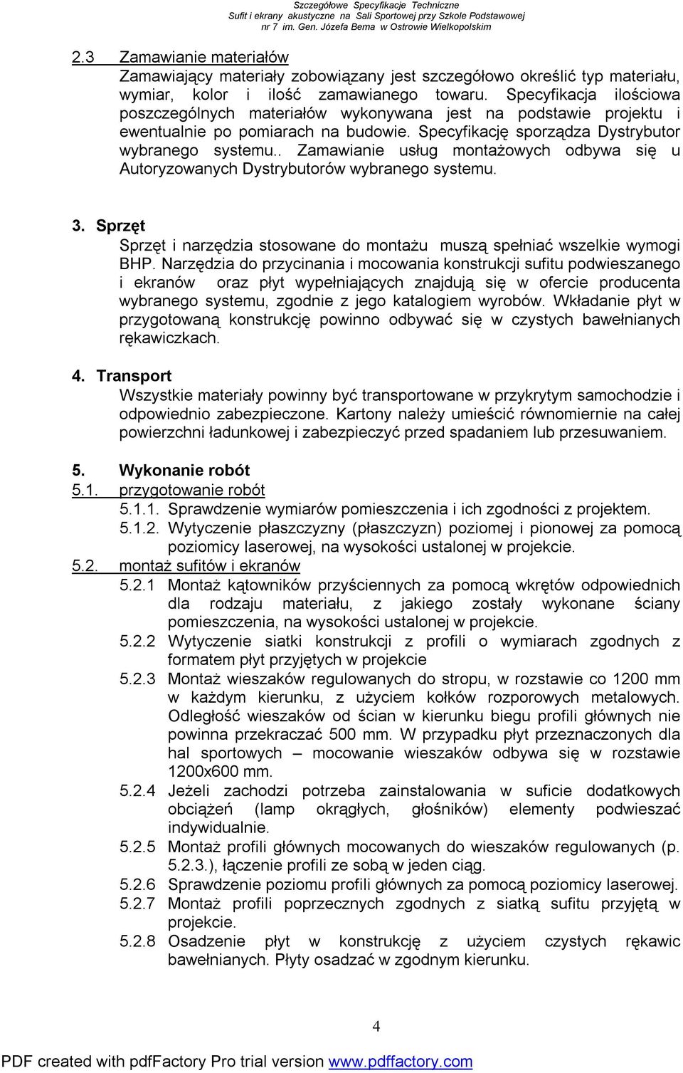 . Zamawianie usług montażowych odbywa się u Autoryzowanych Dystrybutorów wybranego systemu. 3. Sprzęt Sprzęt i narzędzia stosowane do montażu muszą spełniać wszelkie wymogi BHP.