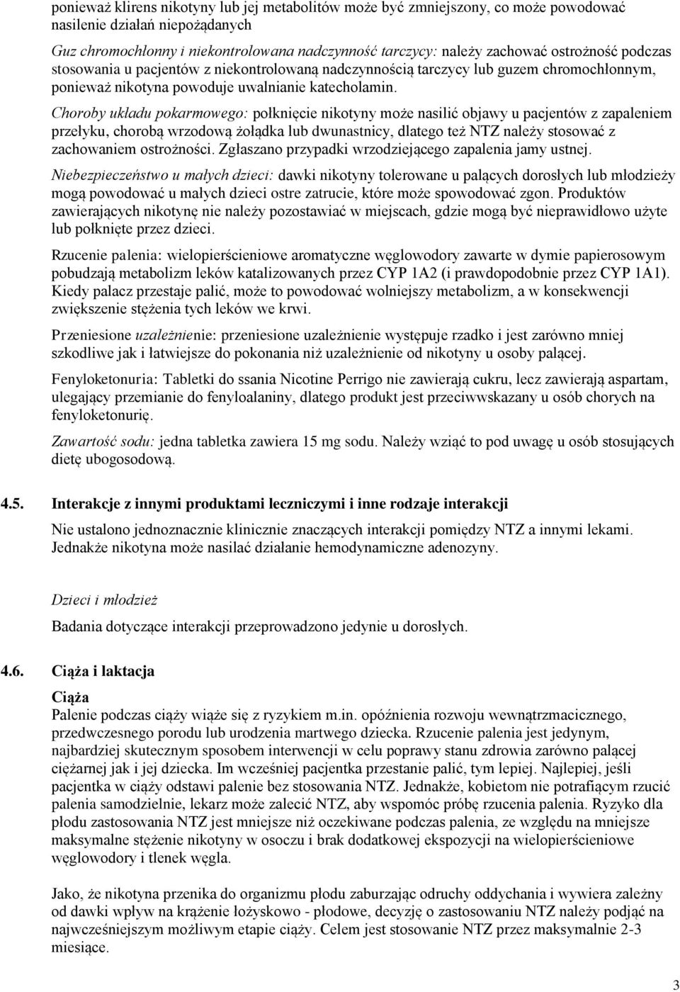 Choroby układu pokarmowego: połknięcie nikotyny może nasilić objawy u pacjentów z zapaleniem przełyku, chorobą wrzodową żołądka lub dwunastnicy, dlatego też NTZ należy stosować z zachowaniem