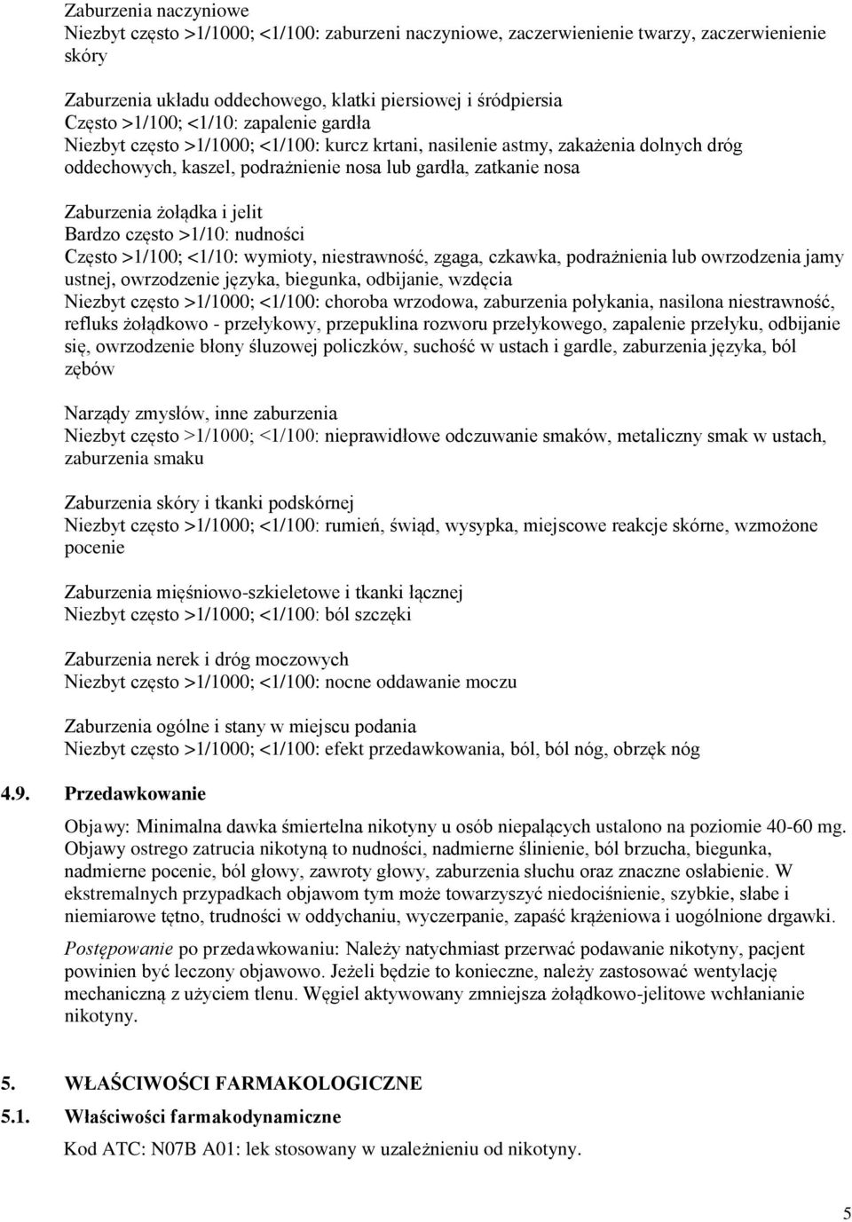 jelit Bardzo często >1/10: nudności Często >1/100; <1/10: wymioty, niestrawność, zgaga, czkawka, podrażnienia lub owrzodzenia jamy ustnej, owrzodzenie języka, biegunka, odbijanie, wzdęcia Niezbyt