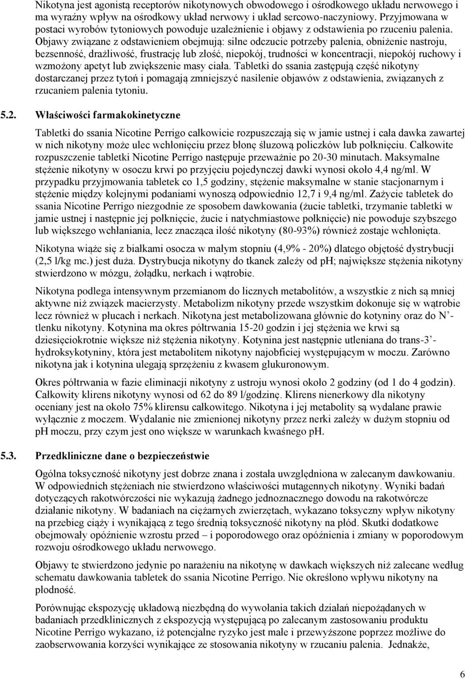 Objawy związane z odstawieniem obejmują: silne odczucie potrzeby palenia, obniżenie nastroju, bezsenność, drażliwość, frustrację lub złość, niepokój, trudności w koncentracji, niepokój ruchowy i