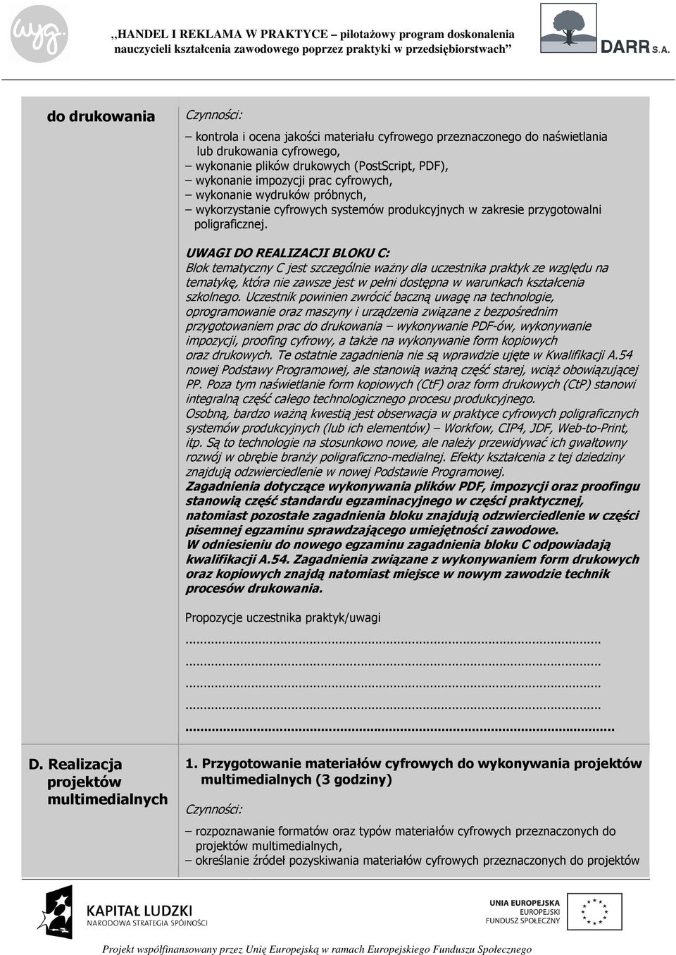 UWAGI DO REALIZACJI BLOKU C: Blok tematyczny C jest szczególnie ważny dla uczestnika praktyk ze względu na tematykę, która nie zawsze jest w pełni dostępna w warunkach kształcenia szkolnego.