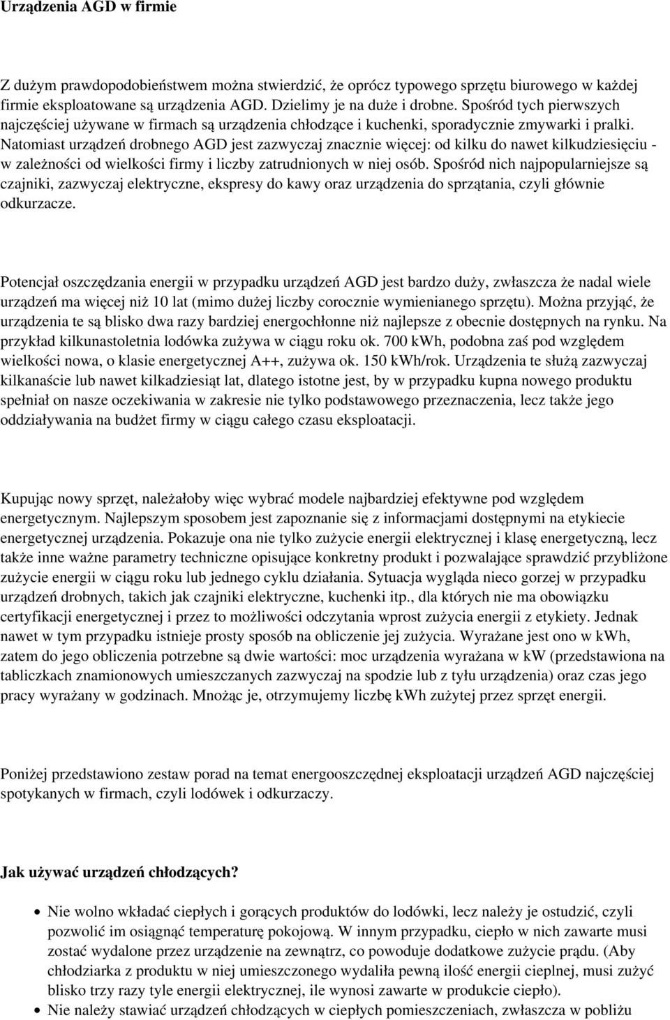 Natomiast urządzeń drobnego AGD jest zazwyczaj znacznie więcej: od kilku do nawet kilkudziesięciu - w zależności od wielkości firmy i liczby zatrudnionych w niej osób.