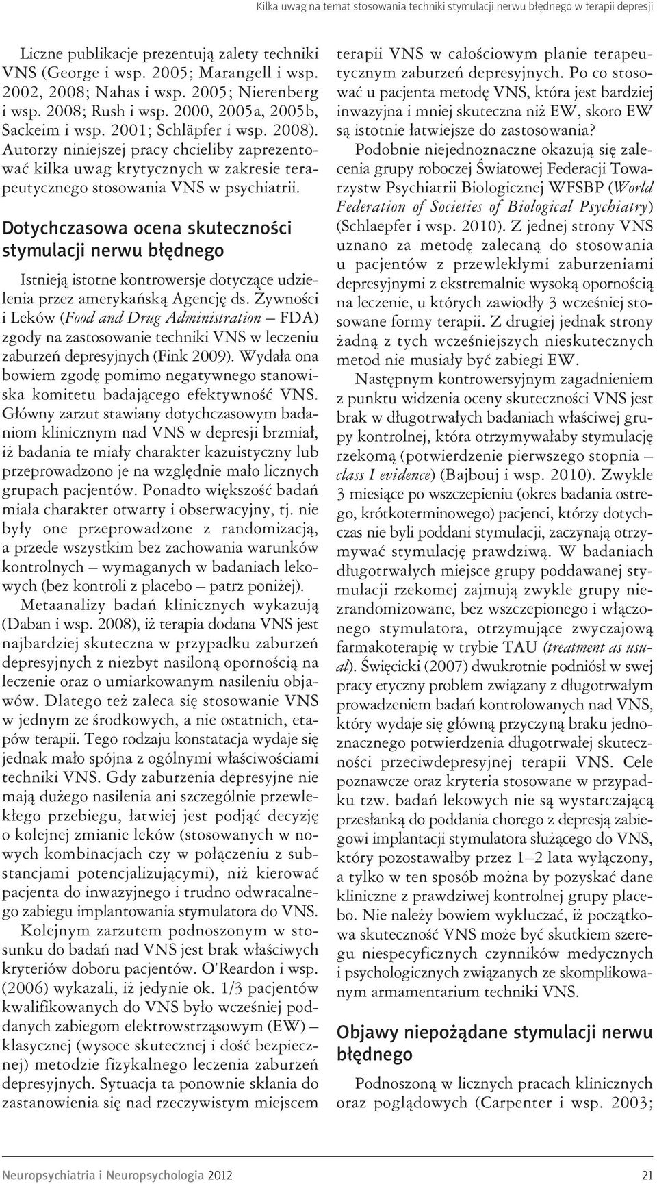 Autorzy niniejszej pracy chcieliby zaprezentować kilka uwag krytycznych w zakresie terapeutycznego stosowania VNS w psychiatrii.