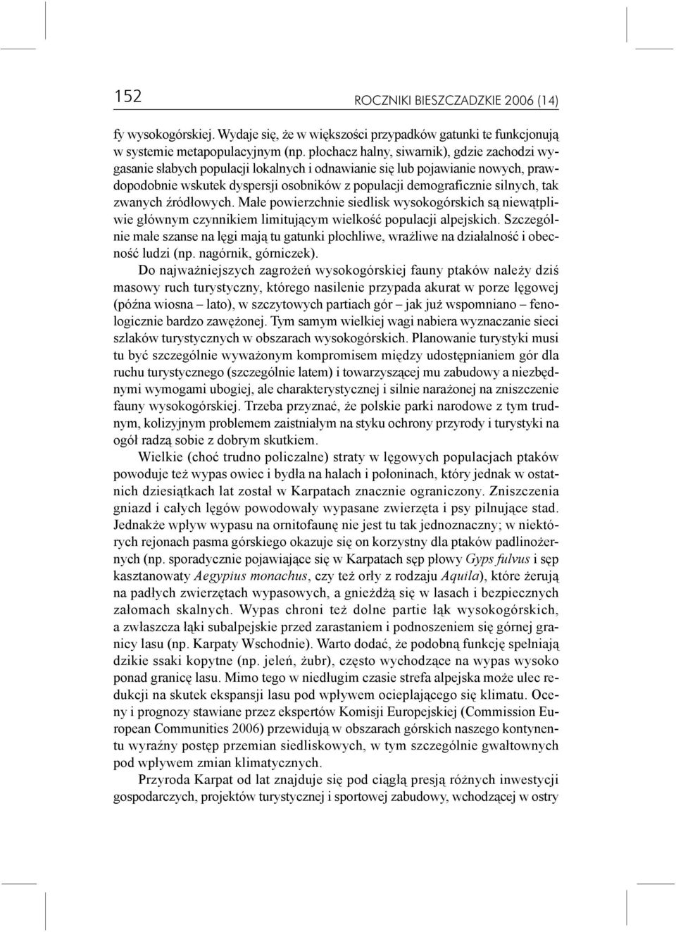 tak zwanych Ÿród³owych. Ma³e powierzchnie siedlisk wysokogórskich s¹ niew¹tpliwie g³ównym czynnikiem limituj¹cym wielkoœæ populacji alpejskich.