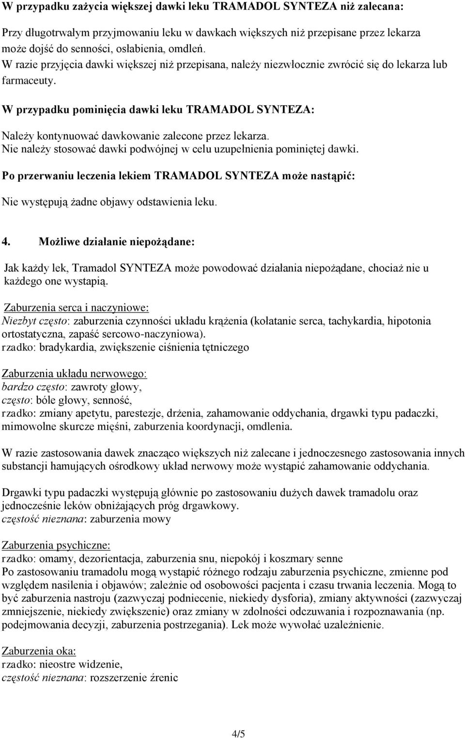 W przypadku pominięcia dawki leku TRAMADOL SYNTEZA: Należy kontynuować dawkowanie zalecone przez lekarza. Nie należy stosować dawki podwójnej w celu uzupełnienia pominiętej dawki.