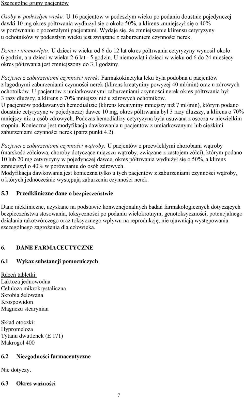 Dzieci i niemowlęta: U dzieci w wieku od 6 do 12 lat okres półtrwania cetyryzyny wynosił około 6 godzin, a u dzieci w wieku 2-6 lat - 5 godzin.