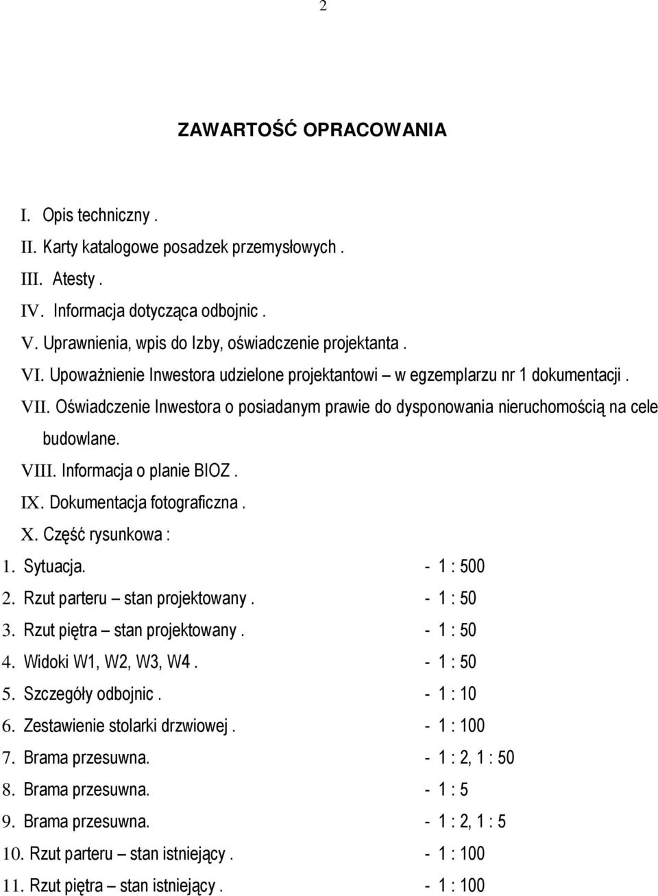 Informacja o planie BIOZ. IX. Dokumentacja fotograficzna. X. Część rysunkowa : 1. Sytuacja. - 1 : 500 2. Rzut parteru stan projektowany. - 1 : 50 3. Rzut piętra stan projektowany. - 1 : 50 4.