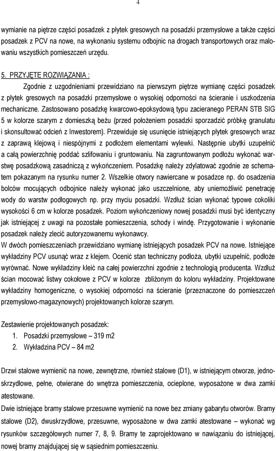 PRZYJĘTE ROZWIĄZANIA : Zgodnie z uzgodnieniami przewidziano na pierwszym piętrze wymianę części posadzek z płytek gresowych na posadzki przemysłowe o wysokiej odporności na ścieranie i uszkodzenia