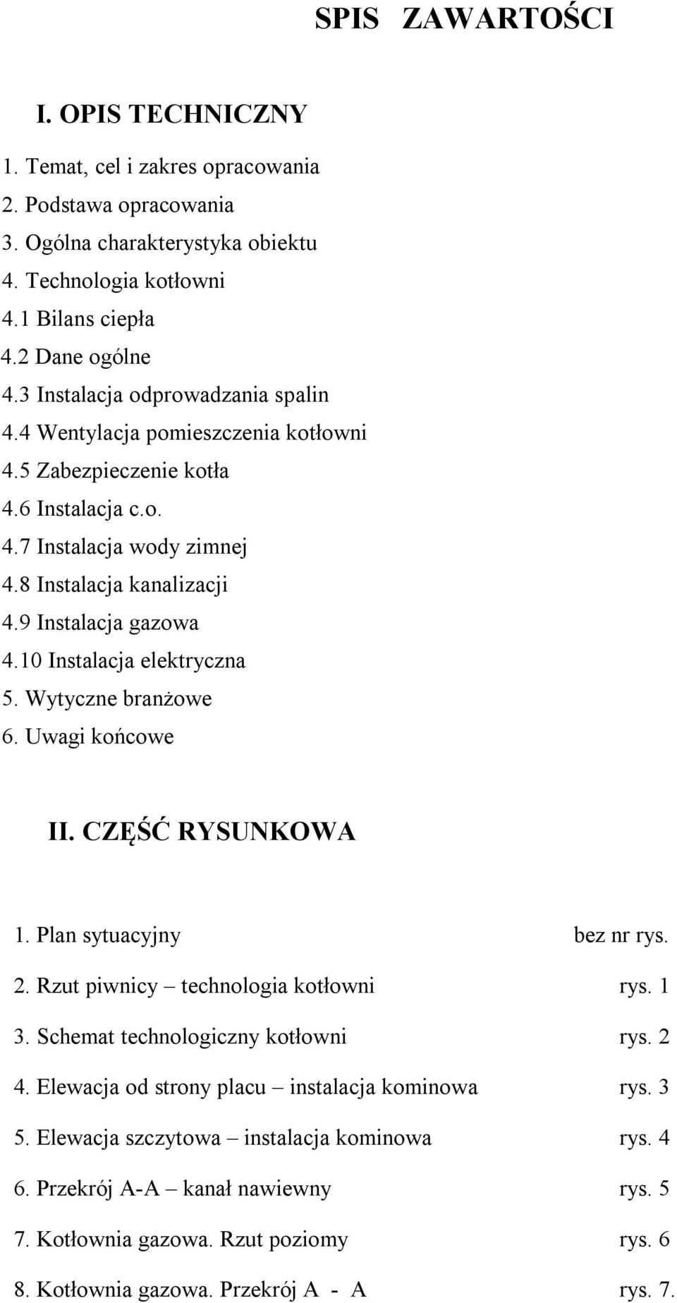 10 Instalacja elektryczna 5. Wytyczne branżowe 6. Uwagi końcowe II. CZĘŚĆ RYSUNKOWA 1. Plan sytuacyjny bez nr rys. 2. Rzut piwnicy technologia kotłowni rys. 1 3. Schemat technologiczny kotłowni rys.