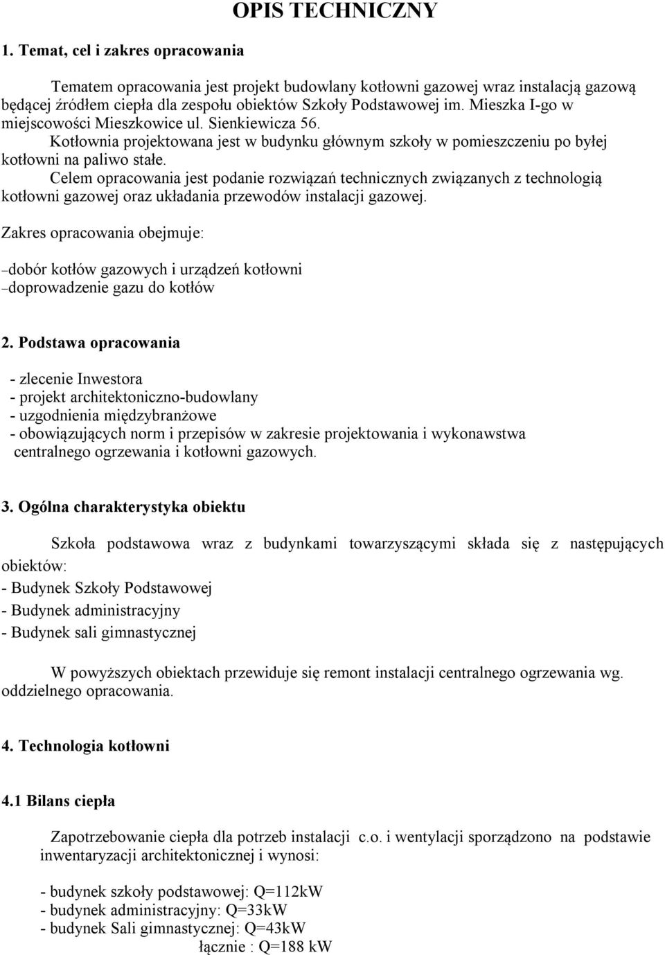 Celem opracowania jest podanie rozwiązań technicznych związanych z technologią kotłowni gazowej oraz układania przewodów instalacji gazowej.